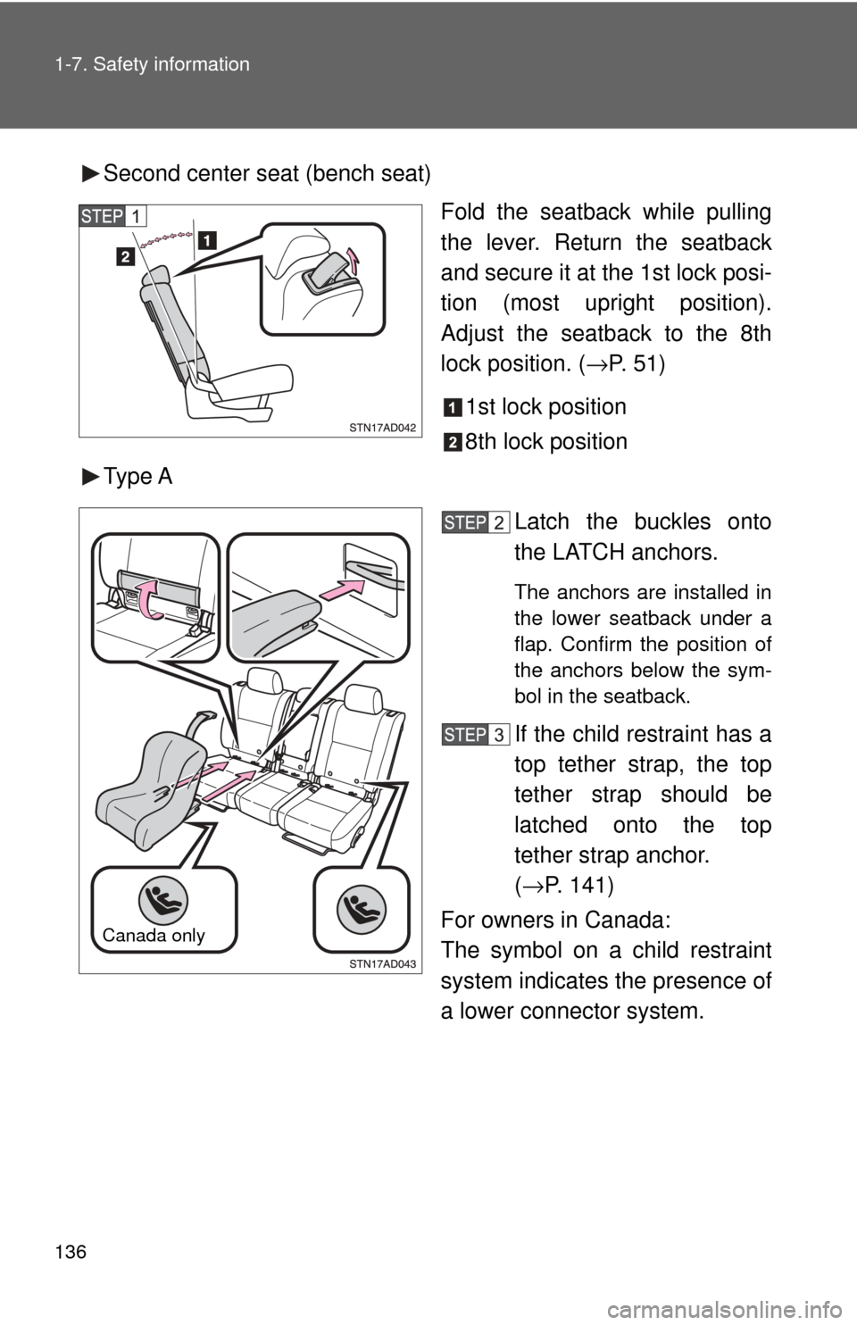 TOYOTA SEQUOIA 2017 2.G Owners Manual 136 1-7. Safety information
Second center seat (bench seat)Fold the seatback while pulling
the lever. Return the seatback
and secure it at the 1st lock posi-
tion (most upright position).
Adjust the s