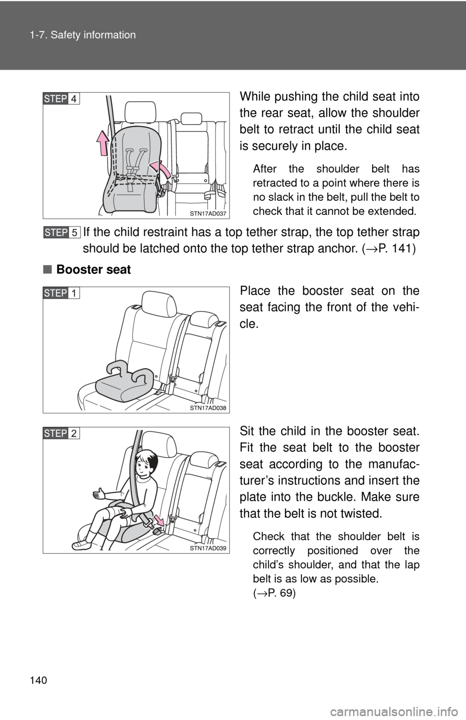 TOYOTA SEQUOIA 2017 2.G Owners Manual 140 1-7. Safety information
While pushing the child seat into
the rear seat, allow the shoulder
belt to retract until the child seat
is securely in place.
After the shoulder belt has
retracted to a po