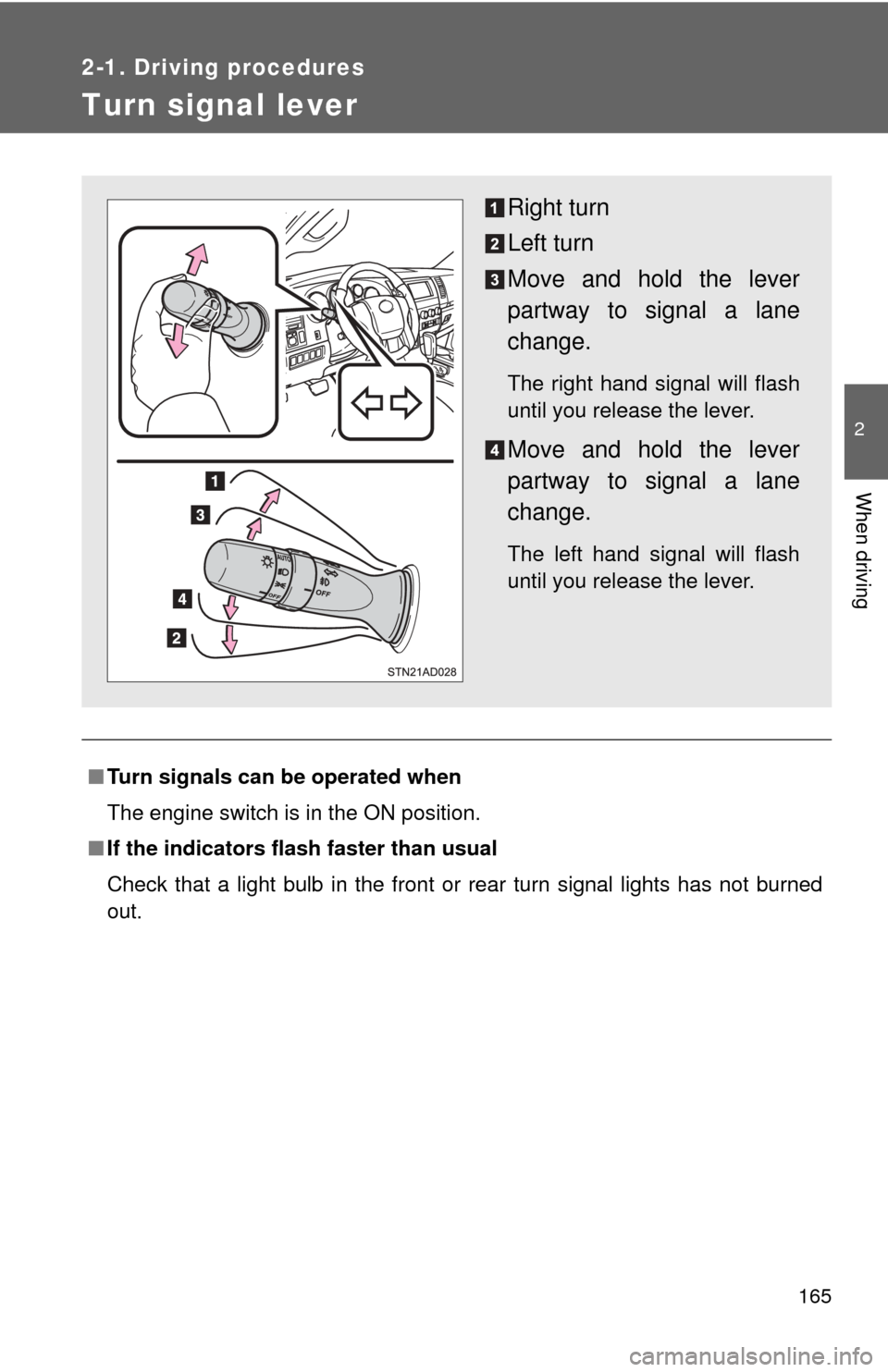 TOYOTA SEQUOIA 2017 2.G Owners Manual 165
2-1. Driving procedures
2
When driving
Turn signal lever
■Turn signals can be operated when
The engine switch is in the ON position.
■ If the indicators flash  faster than usual
Check that a l