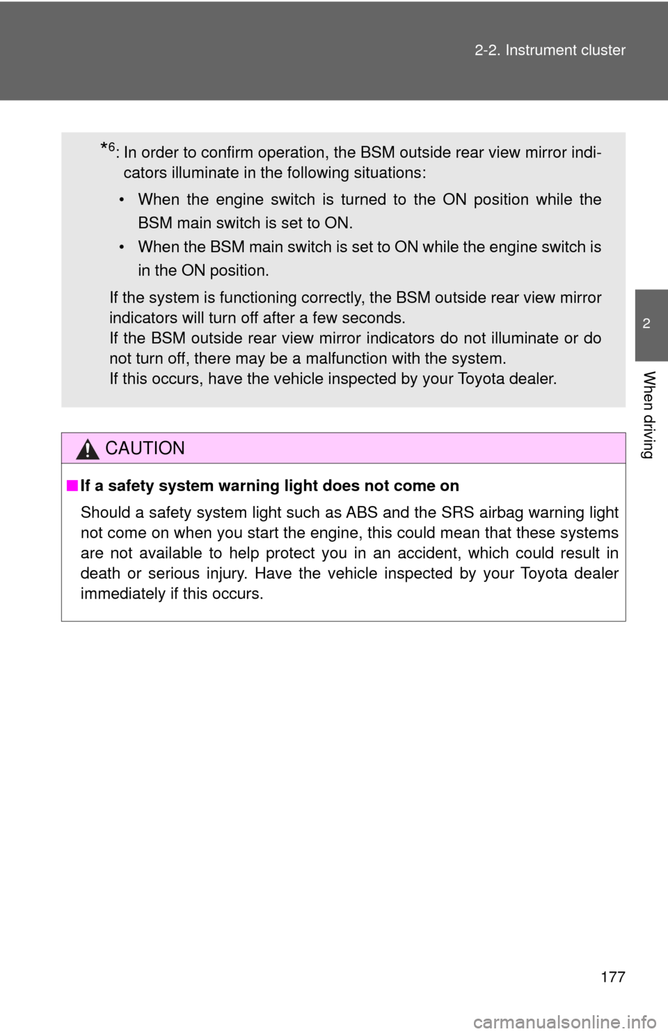 TOYOTA SEQUOIA 2017 2.G User Guide 177
2-2. Instrument cluster
2
When driving
CAUTION
■
If a safety system warning light does not come on
Should a safety system light such as ABS and the SRS airbag warning light
not come on when you 