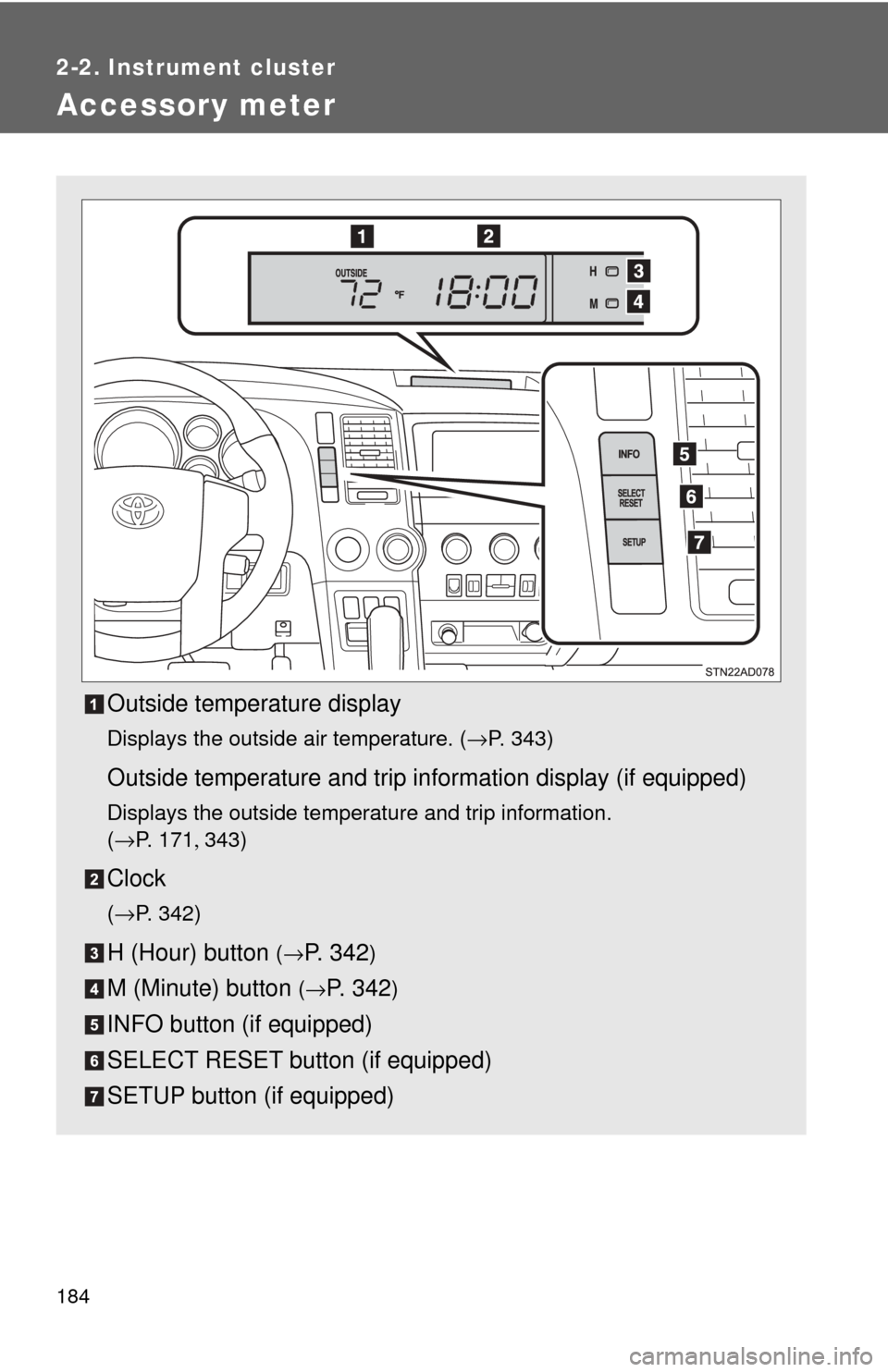 TOYOTA SEQUOIA 2017 2.G Owners Manual 184
2-2. Instrument cluster
Accessory meter
Outside temperature display
Displays the outside air temperature. (→P. 343)
Outside temperature and trip information display (if equipped)
Displays the ou