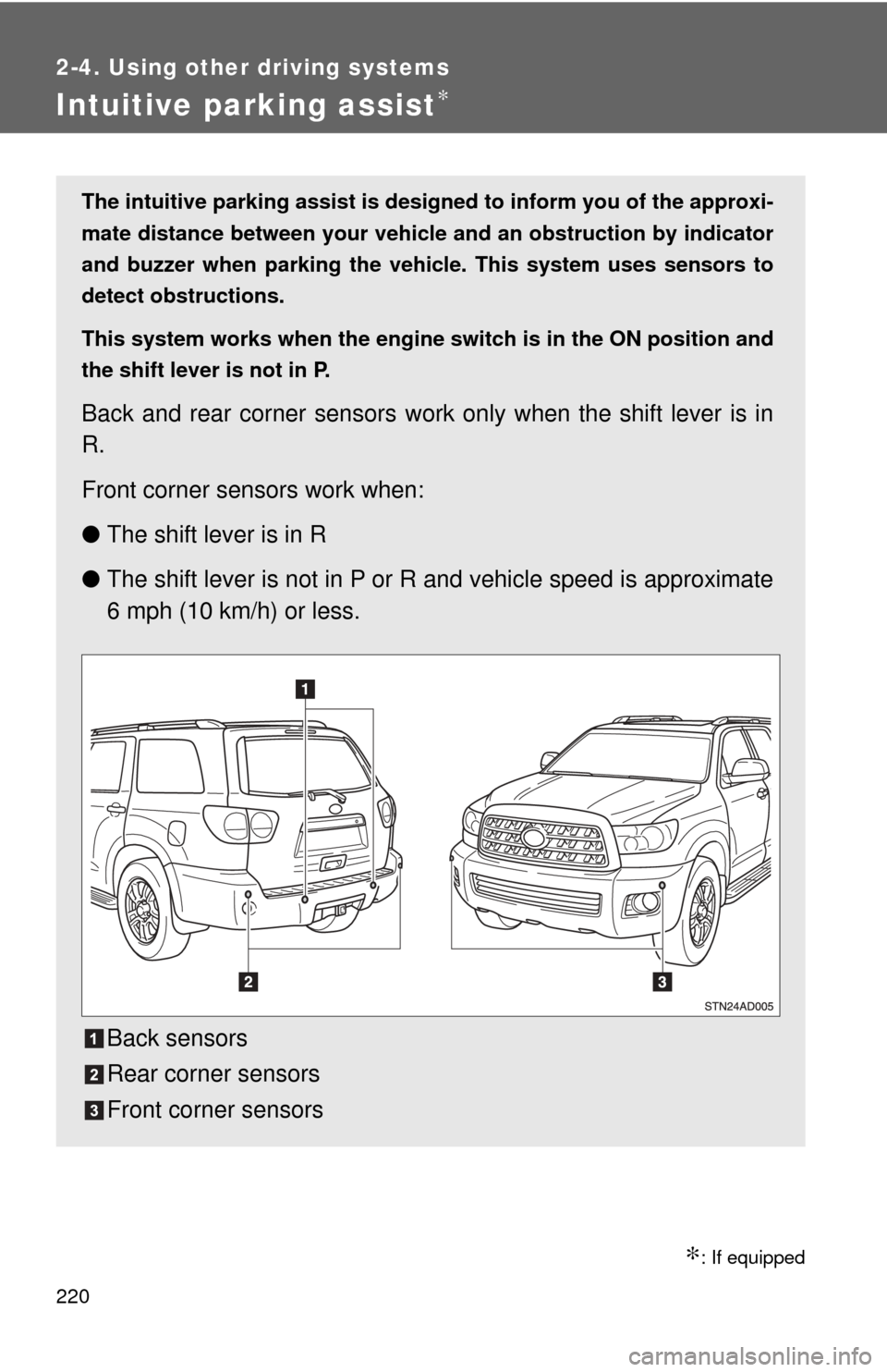TOYOTA SEQUOIA 2017 2.G Owners Manual 220
2-4. Using other driving systems
Intuitive parking assist∗
∗: If equipped
The intuitive parking assist is designed to inform you of the approxi-
mate distance between your vehicle and an obstr