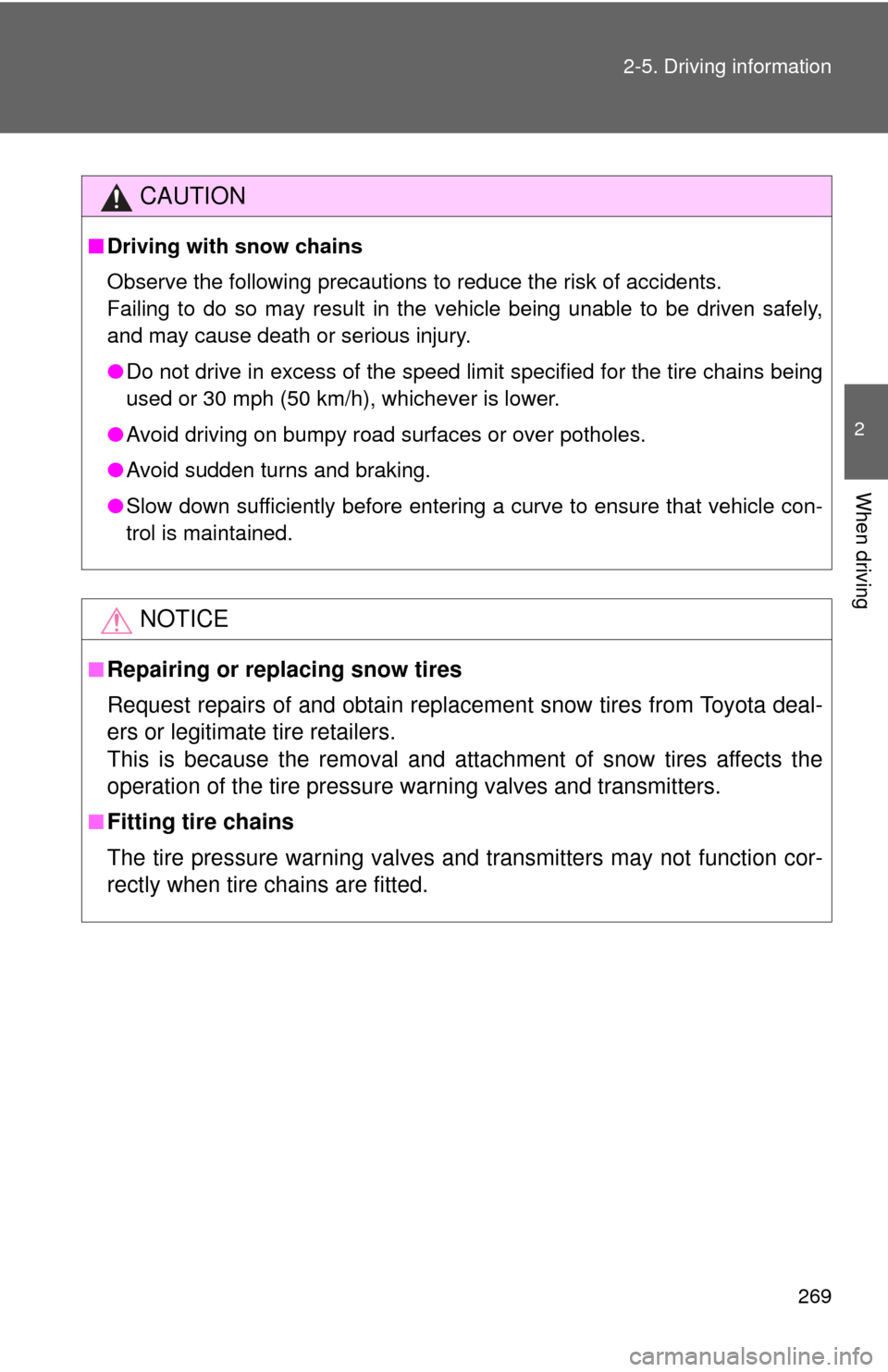 TOYOTA SEQUOIA 2017 2.G Owners Manual 269
2-5. Driving information
2
When driving
CAUTION
■
Driving with snow chains
Observe the following precautions to reduce the risk of accidents.
Failing to do so may result in the vehicle being una