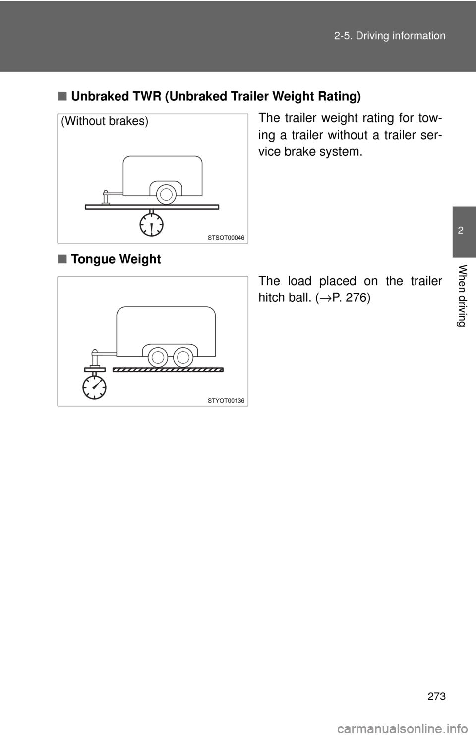 TOYOTA SEQUOIA 2017 2.G Owners Manual 273
2-5. Driving information
2
When driving
■
Unbraked TWR (Unbraked  Trailer Weight Rating)
The trailer weight rating for tow-
ing a trailer without a trailer ser-
vice brake system.
■ Tongue Wei
