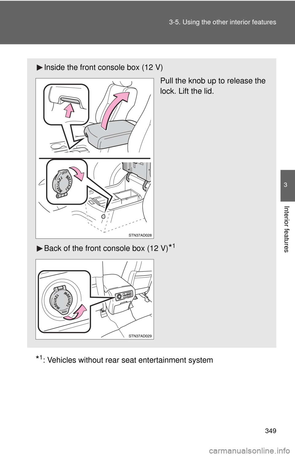 TOYOTA SEQUOIA 2017 2.G Owners Manual 349
3-5. Using the other interior features
3
Interior features
*1: Vehicles without rear 
seat entertainment system
Inside the front console box (12 V)
Pull the knob up to release the
lock. Lift the l