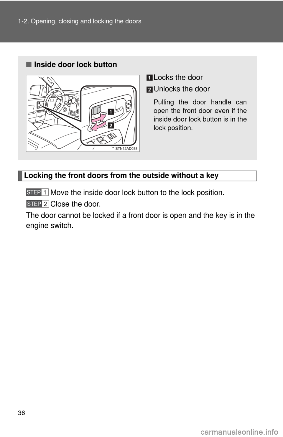 TOYOTA SEQUOIA 2017 2.G Owners Manual 36 1-2. Opening, closing and locking the doors
Locking the front doors from the outside without a keyMove the inside door lock button to the lock position.
Close the door.
The door cannot be locked if