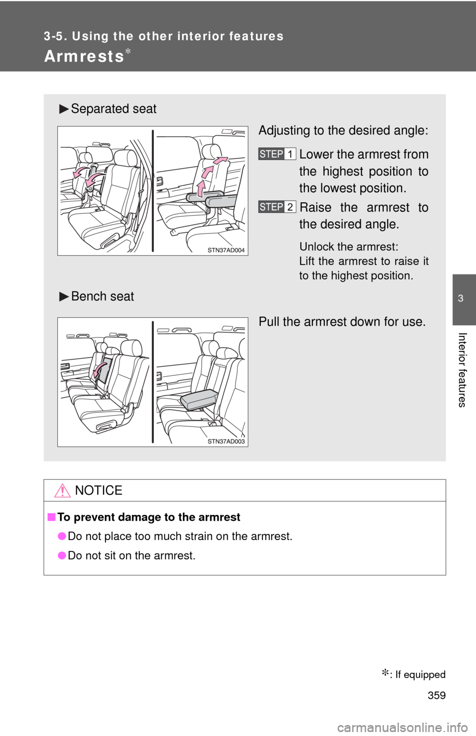 TOYOTA SEQUOIA 2017 2.G Owners Manual 359
3-5. Using the other interior features
3
Interior features
Armrests∗
∗: If equipped
NOTICE
■To prevent damage to the armrest
●Do not place too much strain on the armrest.
● Do not sit on TOYOTA SEQUOIA 2017 2.G Owners Manual 359
3-5. Using the other interior features
3
Interior features
Armrests∗
∗: If equipped
NOTICE
■To prevent damage to the armrest
●Do not place too much strain on the armrest.
● Do not sit on