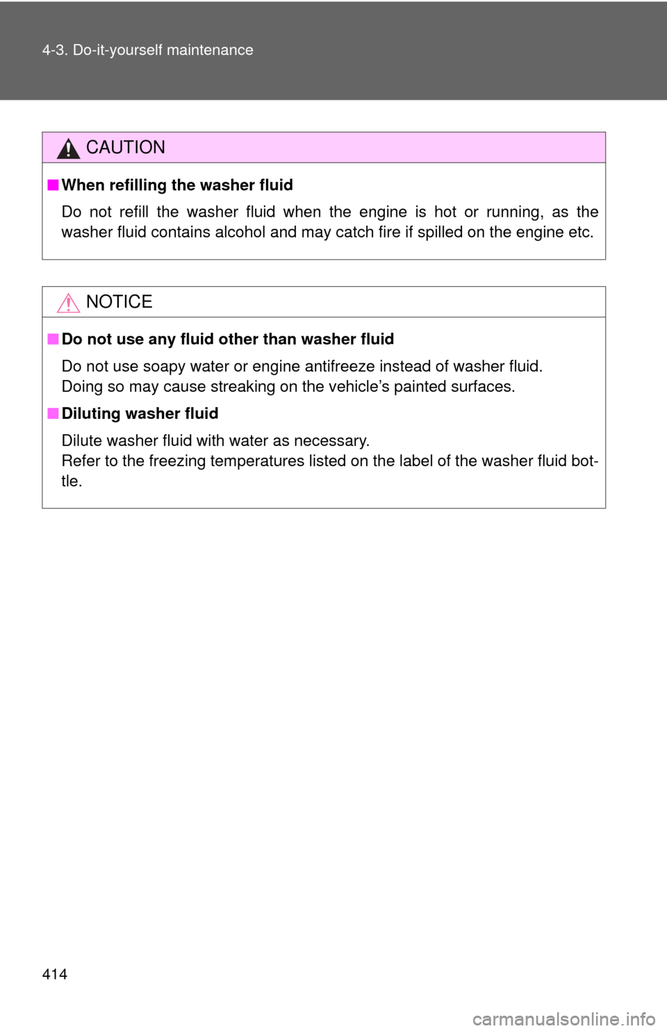 TOYOTA SEQUOIA 2017 2.G Owners Manual 414 4-3. Do-it-yourself maintenance
CAUTION
■When refilling the washer fluid
Do not refill the washer fluid when the engine is hot or running, as the
washer fluid contains alcohol and may catch fire TOYOTA SEQUOIA 2017 2.G Owners Manual 414 4-3. Do-it-yourself maintenance
CAUTION
■When refilling the washer fluid
Do not refill the washer fluid when the engine is hot or running, as the
washer fluid contains alcohol and may catch fire