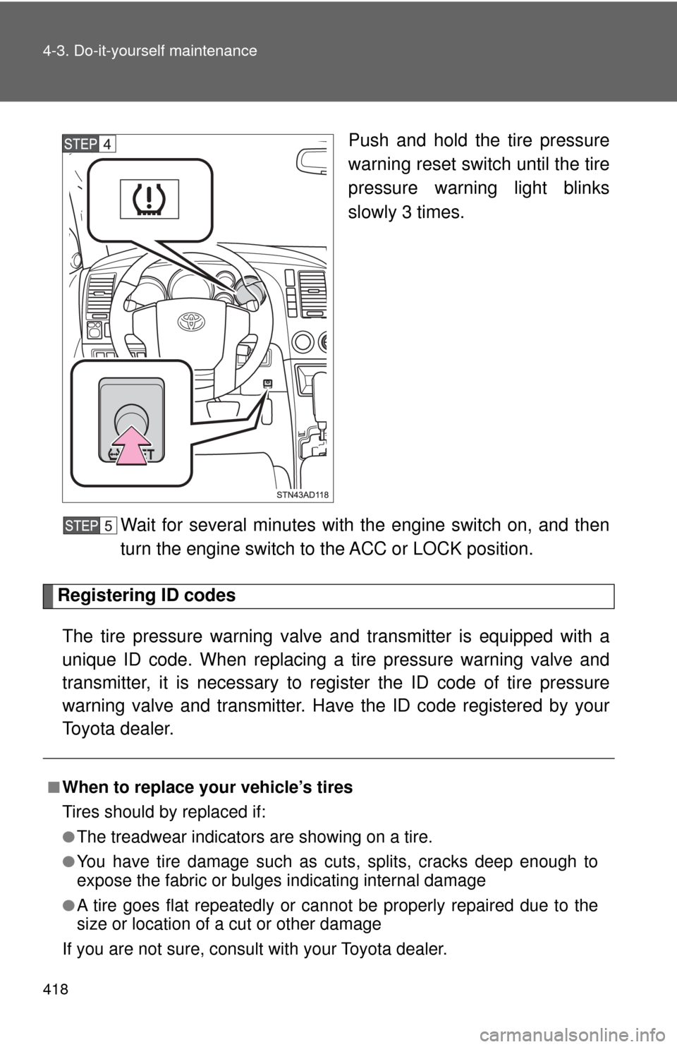 TOYOTA SEQUOIA 2017 2.G Owners Manual 418 4-3. Do-it-yourself maintenance
Push and hold the tire pressure
warning reset switch until the tire
pressure warning light blinks
slowly 3 times.
Wait for several minutes with the engine switch on TOYOTA SEQUOIA 2017 2.G Owners Manual 418 4-3. Do-it-yourself maintenance
Push and hold the tire pressure
warning reset switch until the tire
pressure warning light blinks
slowly 3 times.
Wait for several minutes with the engine switch on