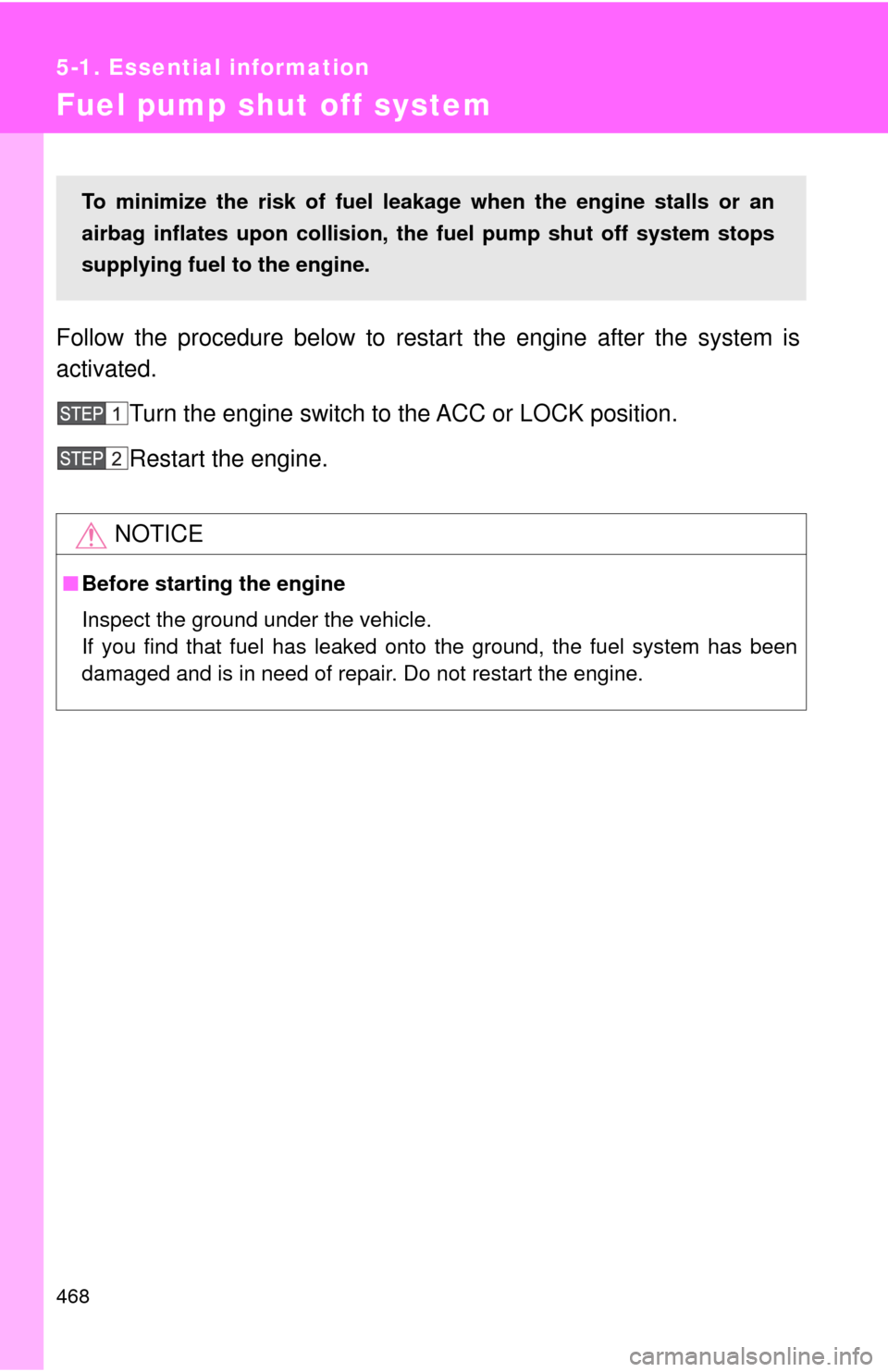 TOYOTA SEQUOIA 2017 2.G User Guide 468
5-1. Essential information
Fuel pump shut off system
Follow the procedure below to restart the engine after the system is
activated.
Turn the engine switch to the ACC or LOCK position.
Restart the