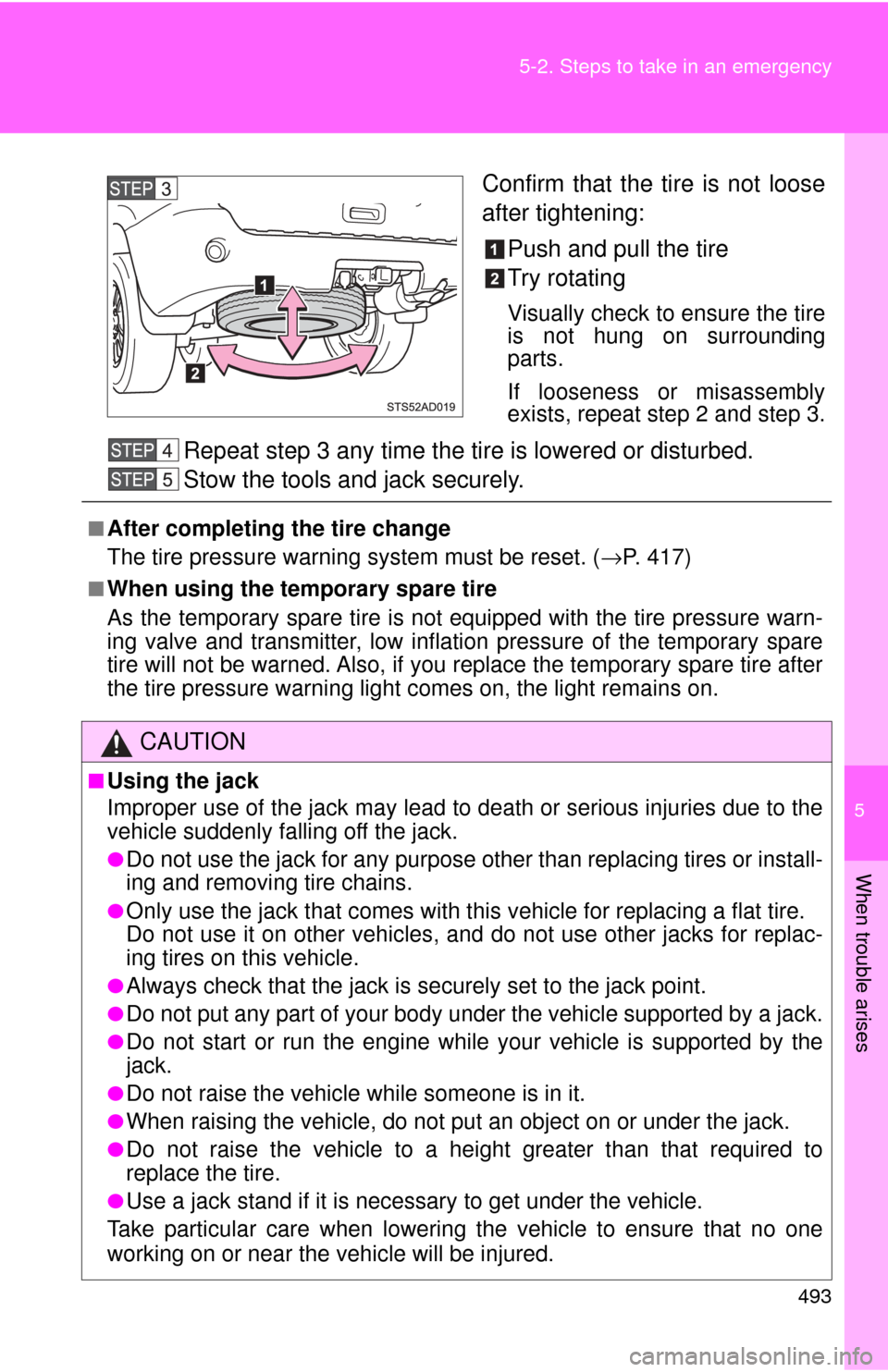 TOYOTA SEQUOIA 2017 2.G Owners Manual 5
When trouble arises
493
5-2. Steps to take in an emergency
Confirm that the tire is not loose
after tightening:
Push and pull the tire
Try rotating
Visually check to ensure the tire
is not hung on s