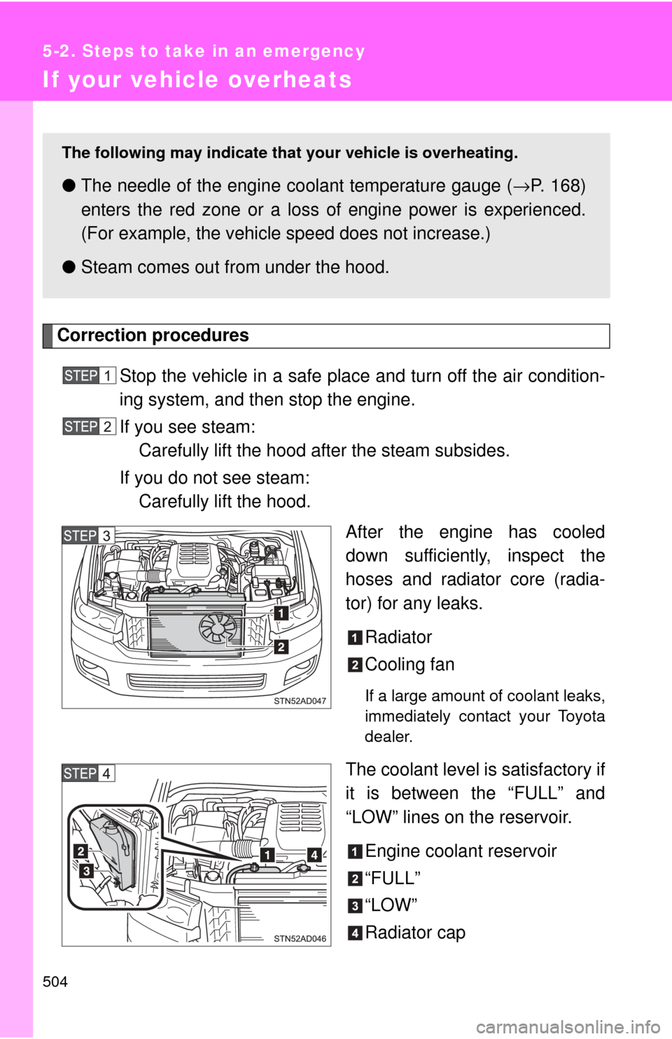 TOYOTA SEQUOIA 2017 2.G Owners Manual 504
5-2. Steps to take in an emergency
If your vehicle overheats
Correction proceduresStop the vehicle in a safe plac e and turn off the air condition-
ing system, and then stop the engine.
If you see