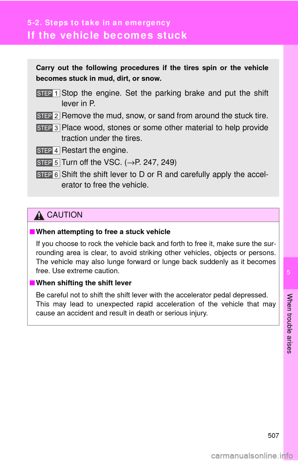 TOYOTA SEQUOIA 2017 2.G Owners Manual 5
When trouble arises
507
5-2. Steps to take in an emergency
If the vehicle becomes stuck
CAUTION
■When attempting to free a stuck vehicle
If you choose to rock the vehicle back and forth to free it TOYOTA SEQUOIA 2017 2.G Owners Manual 5
When trouble arises
507
5-2. Steps to take in an emergency
If the vehicle becomes stuck
CAUTION
■When attempting to free a stuck vehicle
If you choose to rock the vehicle back and forth to free it