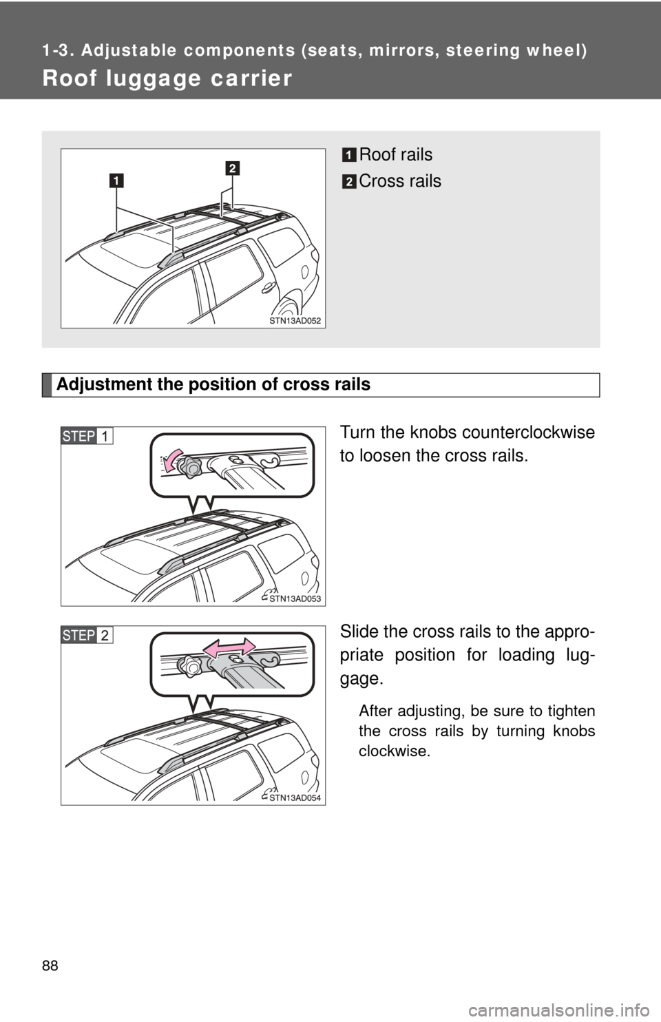 TOYOTA SEQUOIA 2017 2.G Owners Manual 88
1-3. Adjustable components (seats, mirrors, steering wheel)
Roof luggage carrier
Adjustment the position of cross railsTurn the knobs counterclockwise
to loosen the cross rails.
Slide the cross rai