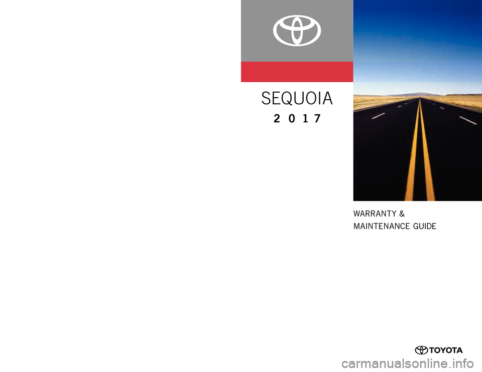 TOYOTA SEQUOIA 2017 2.G Warranty And Maintenance Guide 0050517WMGSEQ
WARRANT Y &
MAINTENANCE  GUIDE
www.toyota.com
Printed in U. S . A .  10 / 16
16-TCS- 09415
SEQUOIA
2 0 1 7
16-TCS-09415_WMG_SEQUOIA_1_0F_lm.indd  19/29/16  3:18 PM 