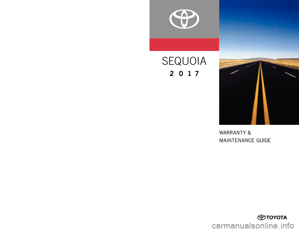TOYOTA SEQUOIA 2017 2.G Warranty And Maintenance Guide 0050517WMGSEQ
WARRANT Y &
MAINTENANCE GUIDE
www.toyota.com
Printed in U. S . A . 10 / 16
16-TCS- 09415
SEQUOIA
2 0 1 7
16-TCS-09415_WMG_SEQUOIA_1_0F_lm.indd 19/29/16 3:18 PM TOYOTA SEQUOIA 2017 2.G Warranty And Maintenance Guide 0050517WMGSEQ
WARRANT Y &
MAINTENANCE GUIDE
www.toyota.com
Printed in U. S . A . 10 / 16
16-TCS- 09415
SEQUOIA
2 0 1 7
16-TCS-09415_WMG_SEQUOIA_1_0F_lm.indd 19/29/16 3:18 PM