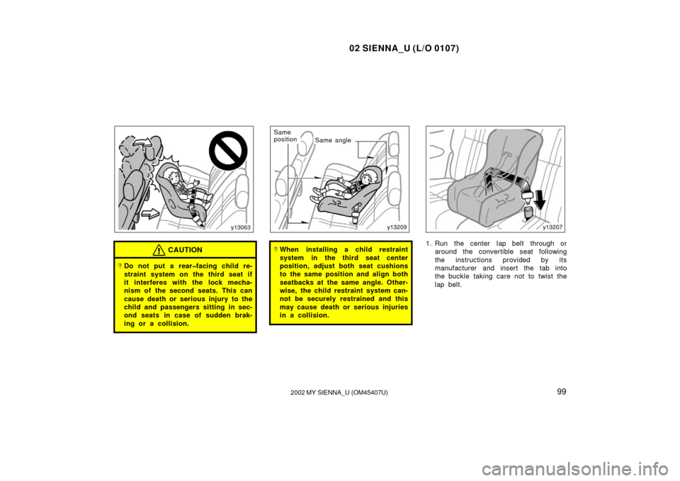 TOYOTA SIENNA 2002 XL10 / 1.G Owners Manual 02 SIENNA_U (L/O 0107)
992002 MY SIENNA_U (OM45407U)
CAUTION
Do not put a rear�facing child re-
straint system on the third seat if
it interferes with the lock mecha-
nism of  the second seats. This 