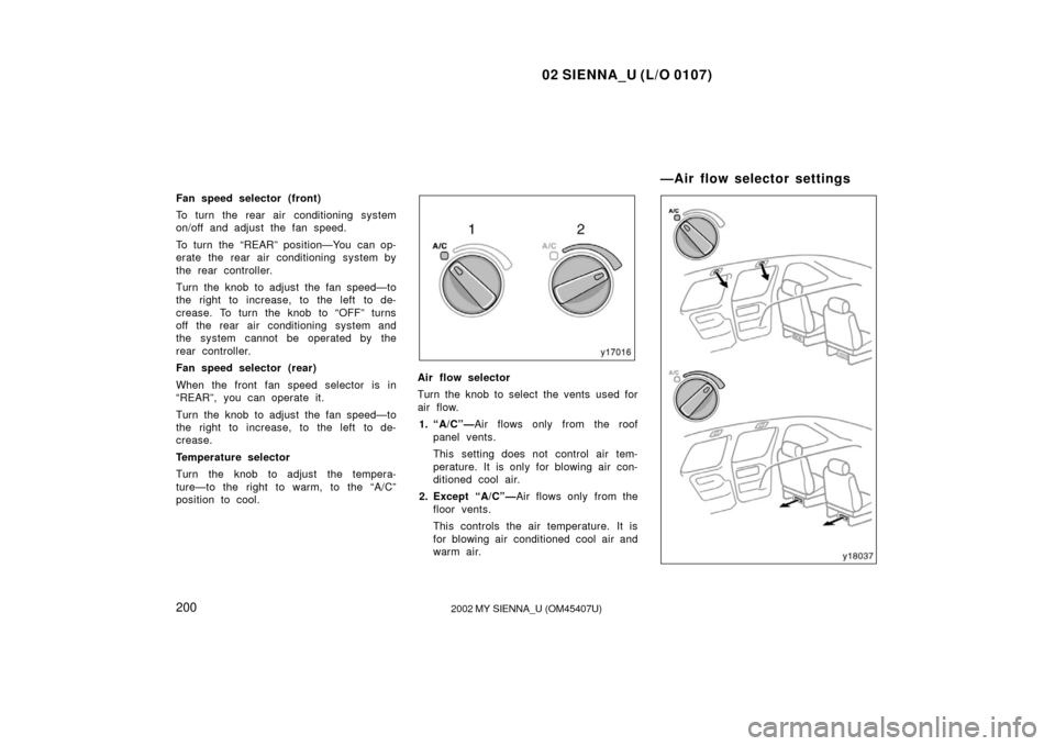 TOYOTA SIENNA 2002 XL10 / 1.G Owners Manual 02 SIENNA_U (L/O 0107)
2002002 MY SIENNA_U (OM45407U)
Fan speed selector (front)
To turn the rear air conditioning system
on/off and adjust the fan speed.
To turn the “REAR” position—You can op TOYOTA SIENNA 2002 XL10 / 1.G Owners Manual 02 SIENNA_U (L/O 0107)
2002002 MY SIENNA_U (OM45407U)
Fan speed selector (front)
To turn the rear air conditioning system
on/off and adjust the fan speed.
To turn the “REAR” position—You can op
