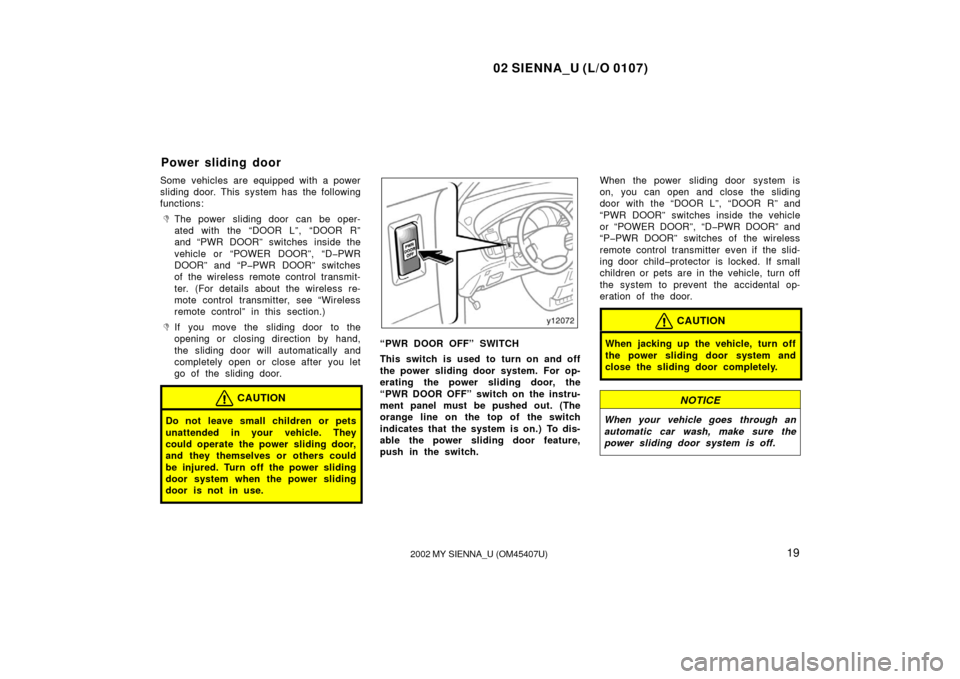 TOYOTA SIENNA 2002 XL10 / 1.G Owners Manual 02 SIENNA_U (L/O 0107)
192002 MY SIENNA_U (OM45407U)
Some  vehicles are equipped with a power
sliding door. This system has  the following
functions:
The power sliding door can be oper-
ated with the