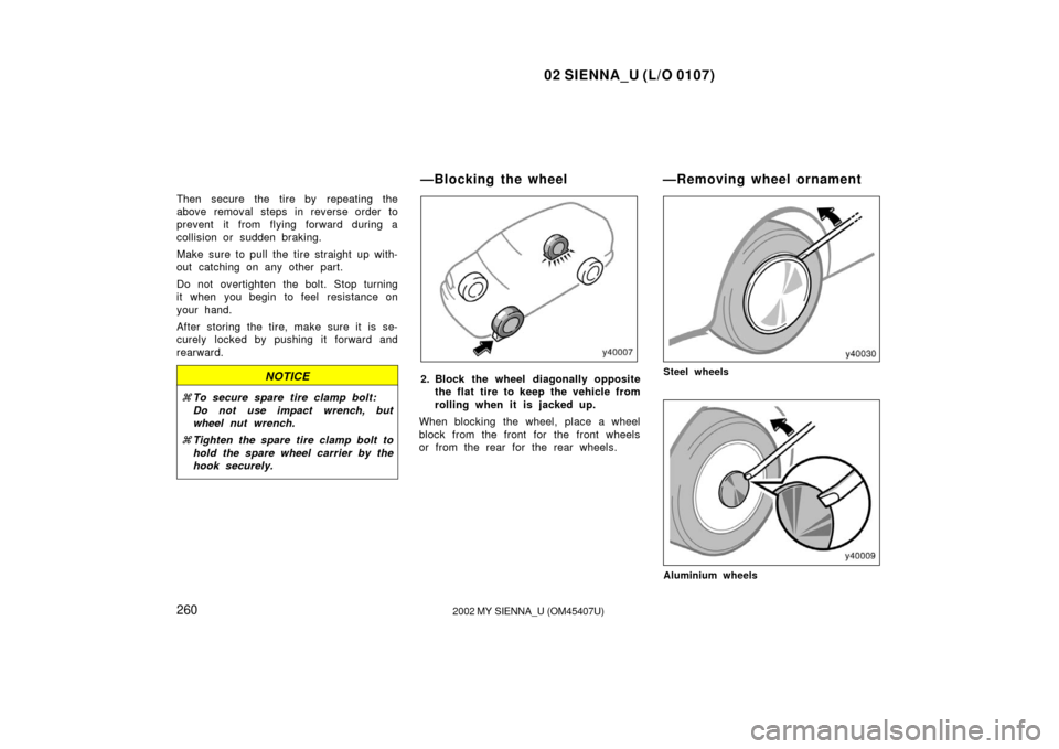 TOYOTA SIENNA 2002 XL10 / 1.G Owners Manual 02 SIENNA_U (L/O 0107)
2602002 MY SIENNA_U (OM45407U)
Then secure the tire by  repeating the
above removal steps in reverse order to
prevent it from flying forward during a
collision or sudden braking