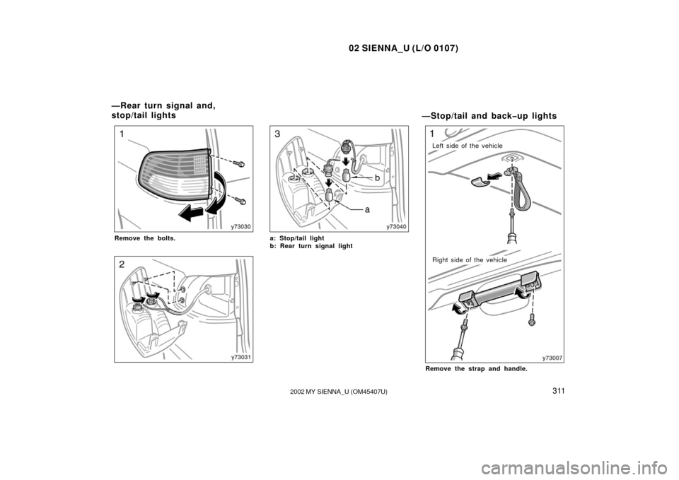 TOYOTA SIENNA 2002 XL10 / 1.G Owners Manual 02 SIENNA_U (L/O 0107)
3112002 MY SIENNA_U (OM45407U)
Remove the bolts.a: Stop/tail light 
b: Rear turn signal light
—Stop/tail and back�up lights
Left side of the vehicle
Right side of the vehicle
