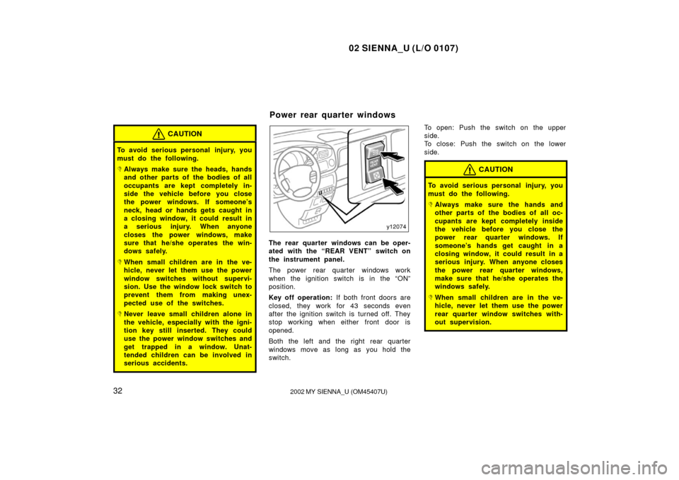 TOYOTA SIENNA 2002 XL10 / 1.G Owners Guide 02 SIENNA_U (L/O 0107)
322002 MY SIENNA_U (OM45407U)
CAUTION
To avoid serious personal  injury, you
must do the following.
Always make sure the heads, hands
and other parts of the bodies of all
occup