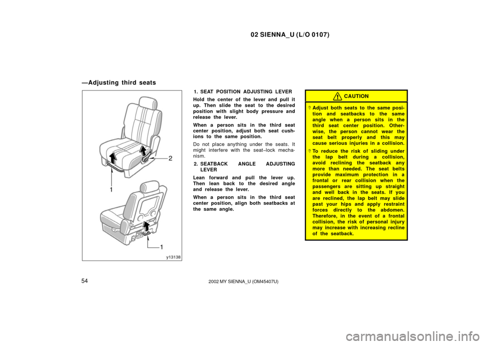 TOYOTA SIENNA 2002 XL10 / 1.G Workshop Manual 02 SIENNA_U (L/O 0107)
542002 MY SIENNA_U (OM45407U)
1. SEAT POSITION ADJUSTING LEVER
Hold the center of the lever and pull it
up. Then slide the seat to the desired
position with slight body pressure