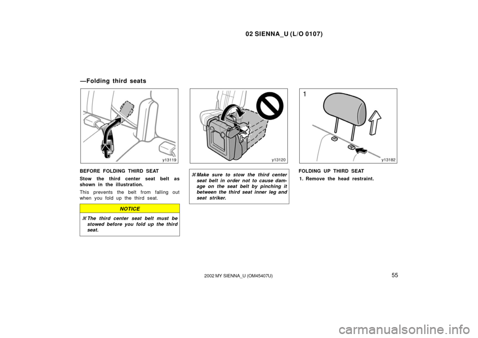 TOYOTA SIENNA 2002 XL10 / 1.G Workshop Manual 02 SIENNA_U (L/O 0107)
552002 MY SIENNA_U (OM45407U)
BEFORE FOLDING THIRD SEAT
Stow the third center seat belt as
shown in the illustration.
This prevents  the belt from  falling out
when you fold up 