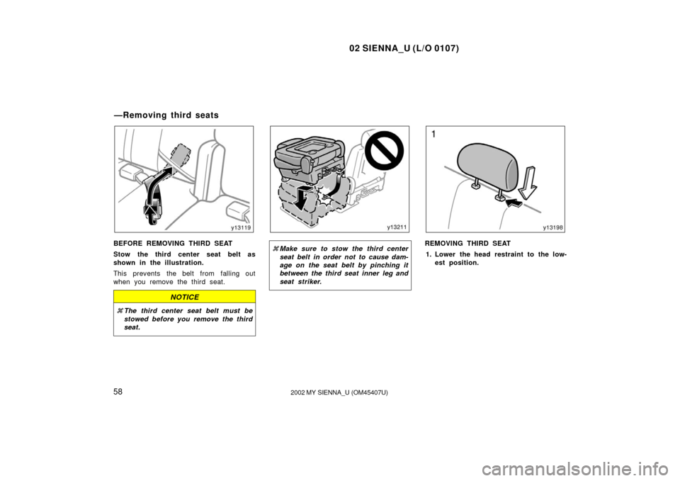 TOYOTA SIENNA 2002 XL10 / 1.G Repair Manual 02 SIENNA_U (L/O 0107)
582002 MY SIENNA_U (OM45407U)
BEFORE REMOVING THIRD SEAT
Stow the third center seat belt as
shown in the illustration.
This prevents  the belt from  falling out
when you remove 