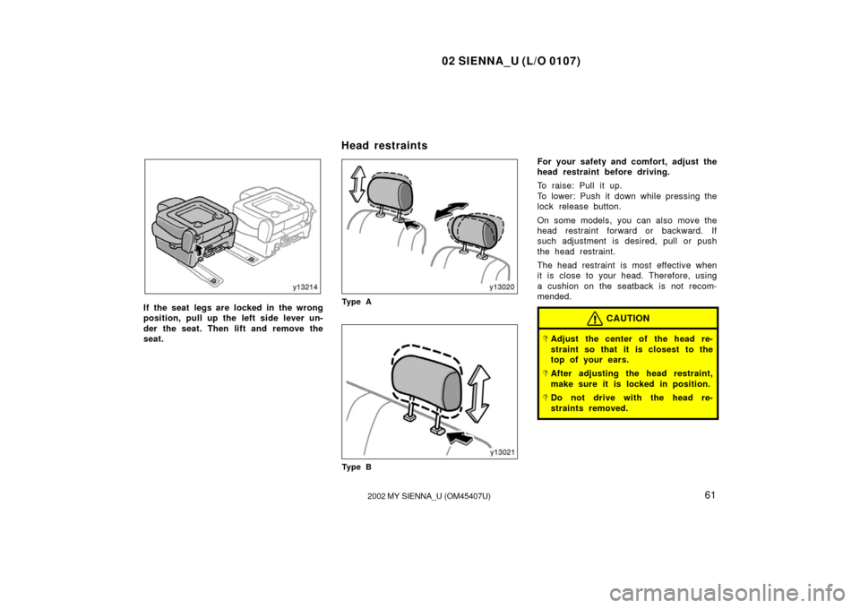 TOYOTA SIENNA 2002 XL10 / 1.G Repair Manual 02 SIENNA_U (L/O 0107)
612002 MY SIENNA_U (OM45407U)
If the seat legs are locked in the wrong
position, pull up the left side lever un-
der the seat. Then lift and remove the
seat.Ty p e A
Ty p e B
Fo