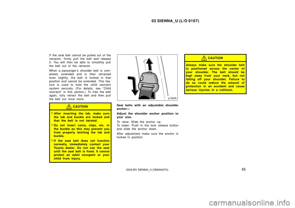 TOYOTA SIENNA 2002 XL10 / 1.G Repair Manual 02 SIENNA_U (L/O 0107)
652002 MY SIENNA_U (OM45407U)
If the seat belt cannot be pulled out of the
retractor, firmly pull the belt and release
it. You will  then be able to smoothly pull
the belt out o