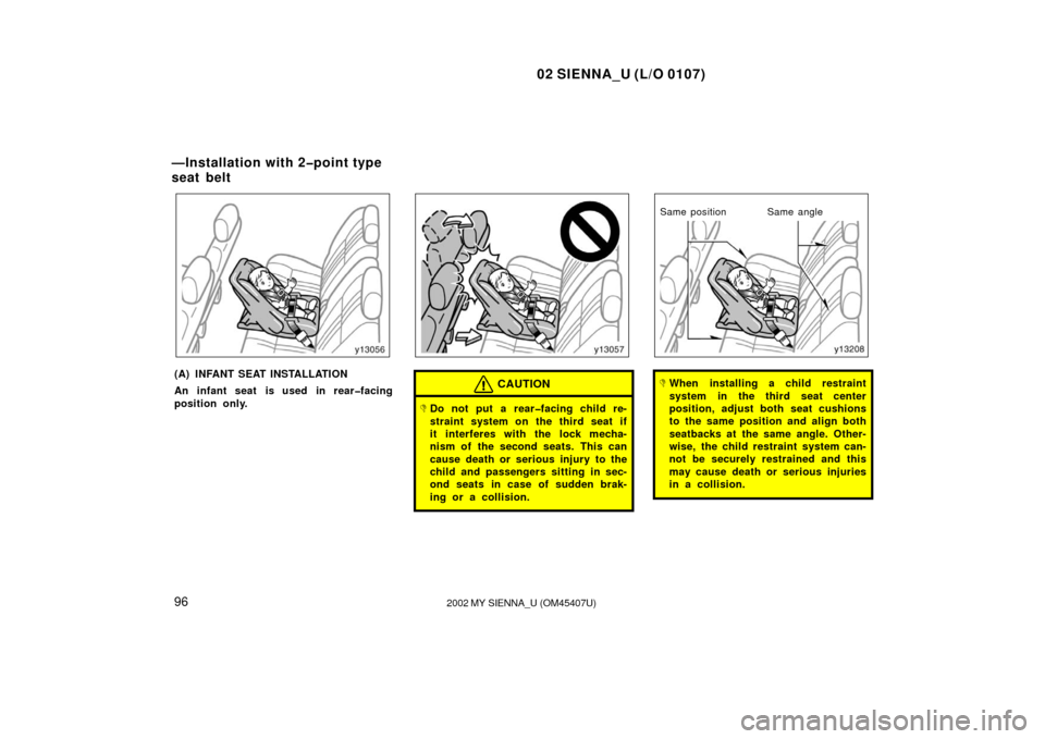 TOYOTA SIENNA 2002 XL10 / 1.G Owners Manual 02 SIENNA_U (L/O 0107)
962002 MY SIENNA_U (OM45407U)
(A) INFANT SEAT INSTALLATION
An infant seat is used in rear�facing
position only.CAUTION
Do not put a rear�facing child re-
straint system on the 