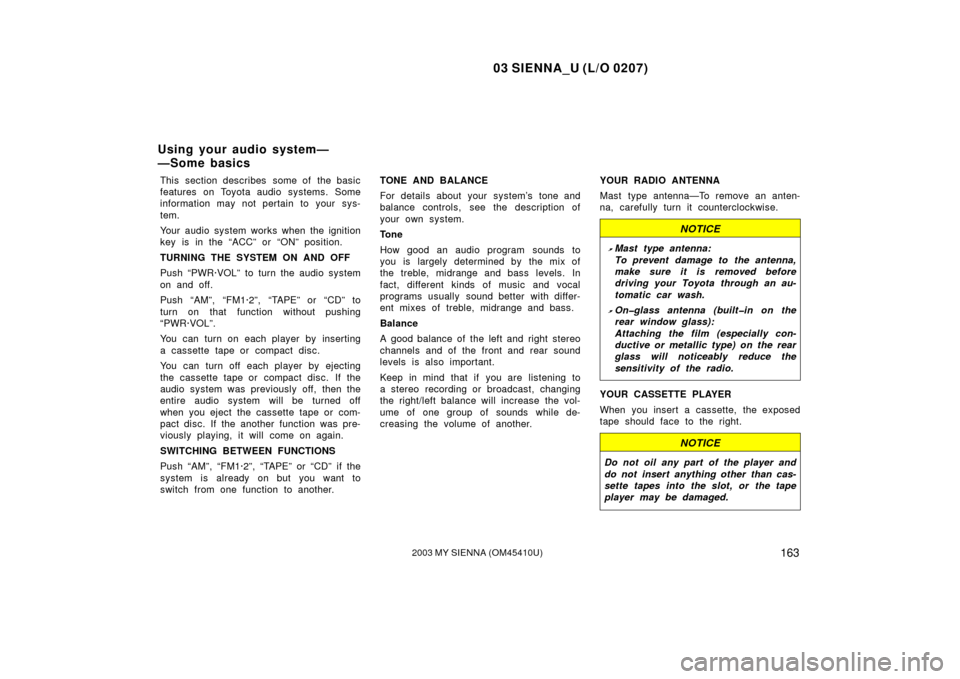 TOYOTA SIENNA 2003 XL20 / 2.G Owners Manual 03 SIENNA_U (L/O 0207)
1632003 MY SIENNA (OM45410U)
This section describes  some of  the basic
features on Toyota audio systems. Some
information may not pertain to your sys-
tem.
Your audio system wo