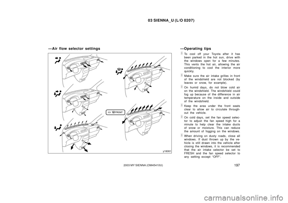 TOYOTA SIENNA 2003 XL20 / 2.G Owners Manual 03 SIENNA_U (L/O 0207)
1972003 MY SIENNA (OM45410U)
To cool off your Toyota after it has
been parked in the hot sun, drive with
the windows open for a few minutes.
This vents the hot air, allowing th