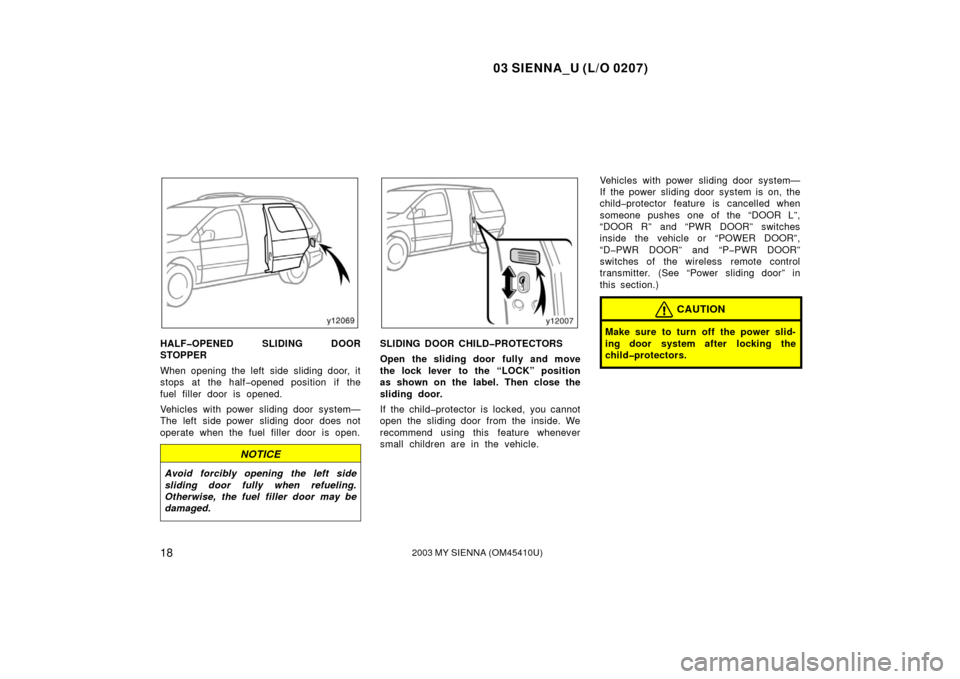 TOYOTA SIENNA 2003 XL20 / 2.G Owners Manual 03 SIENNA_U (L/O 0207)
182003 MY SIENNA (OM45410U)
HALF�OPENED SLIDING DOOR
STOPPER
When opening the left side sliding door, it
stops at the half�opened position  if the
fuel filler door is opened.
Ve