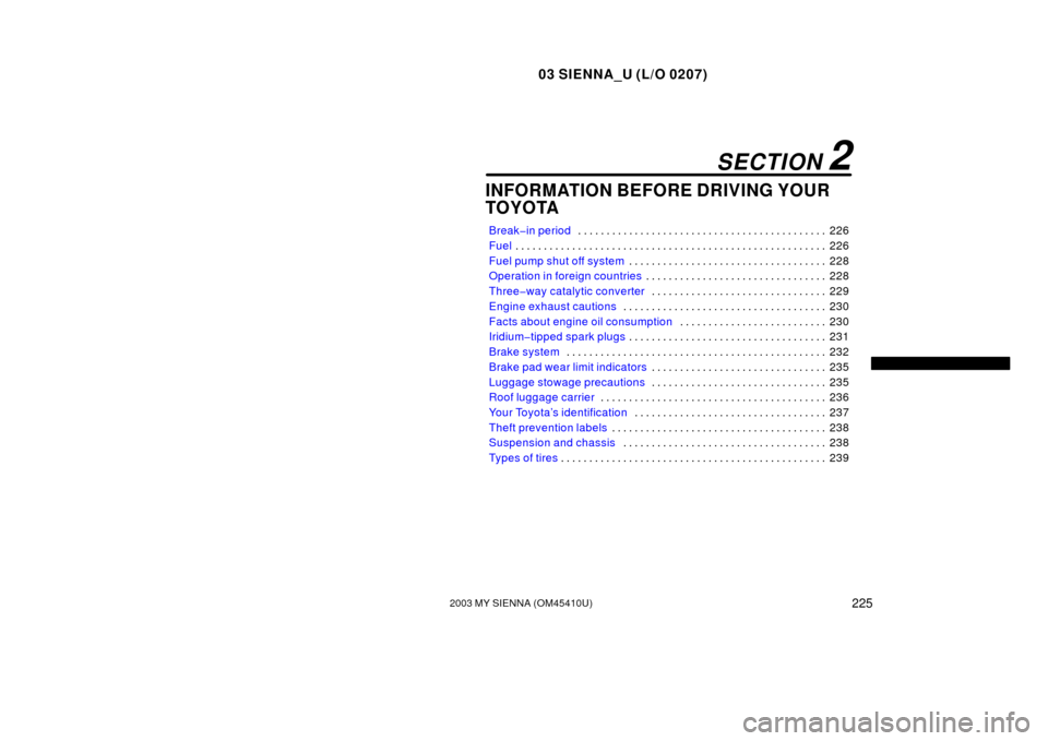TOYOTA SIENNA 2003 XL20 / 2.G Owners Manual 03 SIENNA_U (L/O 0207)
2252003 MY SIENNA (OM45410U)
INFORMATION BEFORE DRIVING YOUR
TOYOTA
Break�in period226
. . . . . . . . . . . . . . . . . . . . . . . . . . . . . . . . . . . . .\
 . . . . . . . 