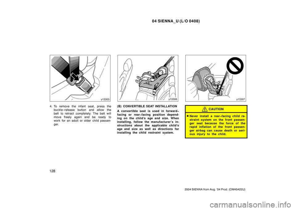 TOYOTA SIENNA 2004 XL20 / 2.G Owners Manual 04 SIENNA_U (L/O 0408)
128
2004 SIENNA from Aug. ’04 Prod. (OM45422U)
4. To remove the infant seat, press thebuckle −release button and allow the
belt to retract completely. The belt will
move fre