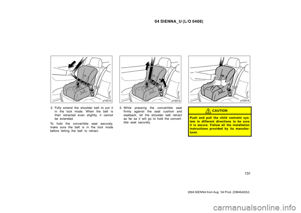 TOYOTA SIENNA 2004 XL20 / 2.G Owners Manual 04 SIENNA_U (L/O 0408)
131
2004 SIENNA from Aug. ’04 Prod. (OM45422U)
2. Fully extend the shoulder belt to put itin the lock mode. When the belt is
then retracted even slightly, it cannot
be extende
