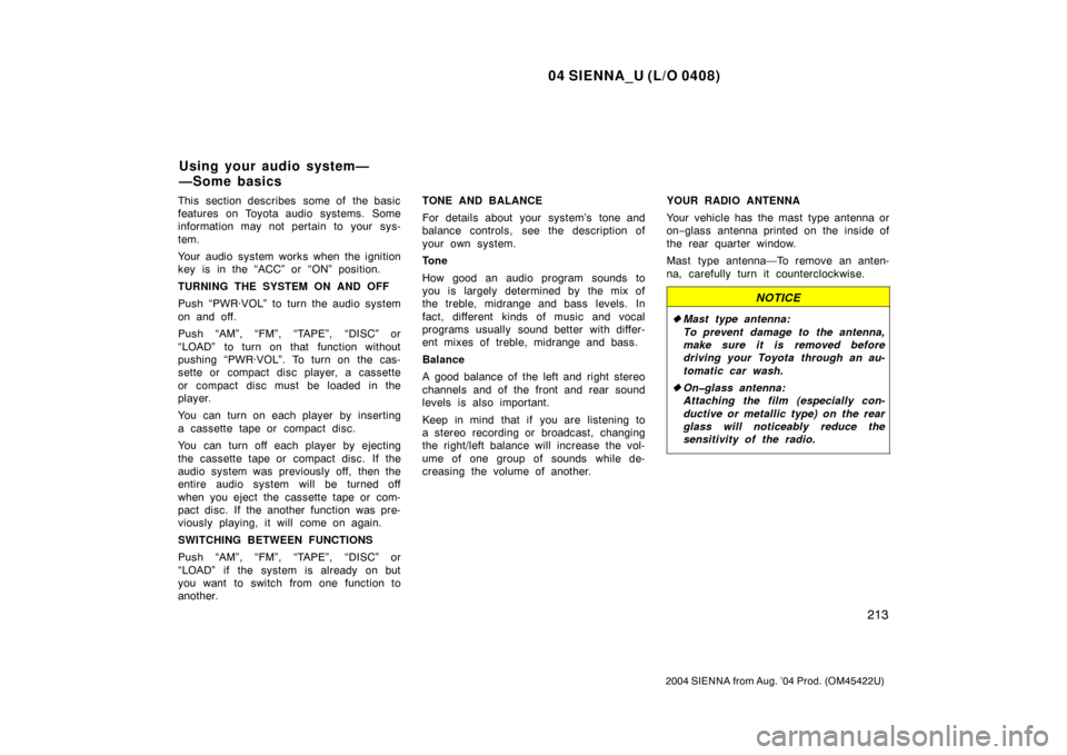 TOYOTA SIENNA 2004 XL20 / 2.G Owners Manual 04 SIENNA_U (L/O 0408)
213
2004 SIENNA from Aug. ’04 Prod. (OM45422U)
This section describes  some of  the basic
features on Toyota audio systems. Some
information may not pertain to your sys-
tem.
