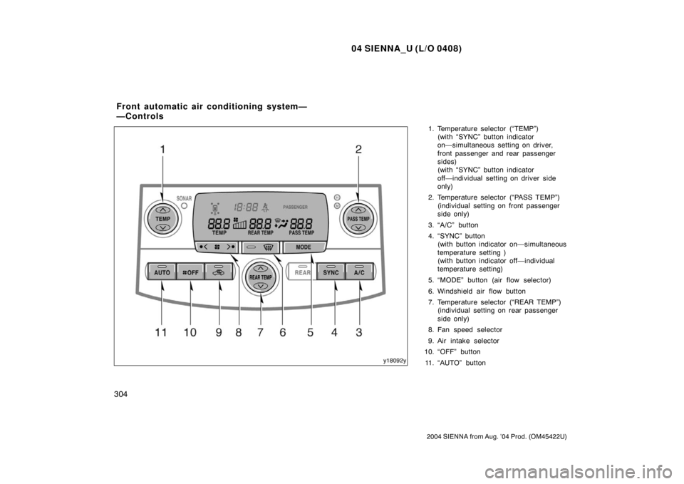 TOYOTA SIENNA 2004 XL20 / 2.G Owners Manual 04 SIENNA_U (L/O 0408)
304
2004 SIENNA from Aug. ’04 Prod. (OM45422U)
1. Temperature selector (“TEMP”)(with “SYNC” button indicator
on—simultaneous  setting on driver,
front passenger and 