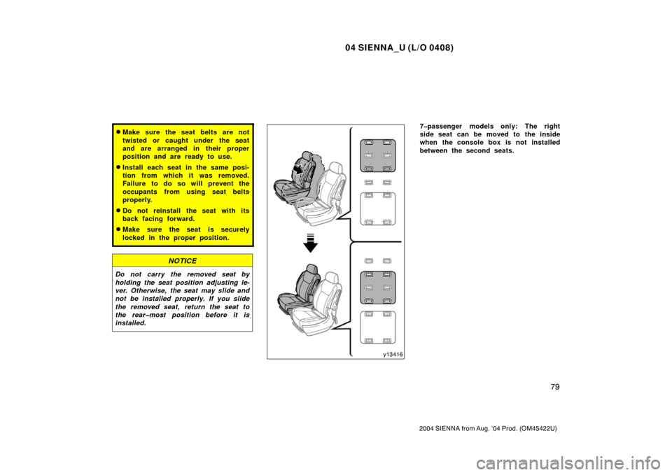 TOYOTA SIENNA 2004 XL20 / 2.G Owners Manual 04 SIENNA_U (L/O 0408)
79
2004 SIENNA from Aug. ’04 Prod. (OM45422U)
Make sure the seat belts are not
twisted or caught under the seat
and are arranged in  their proper
position and are ready to us