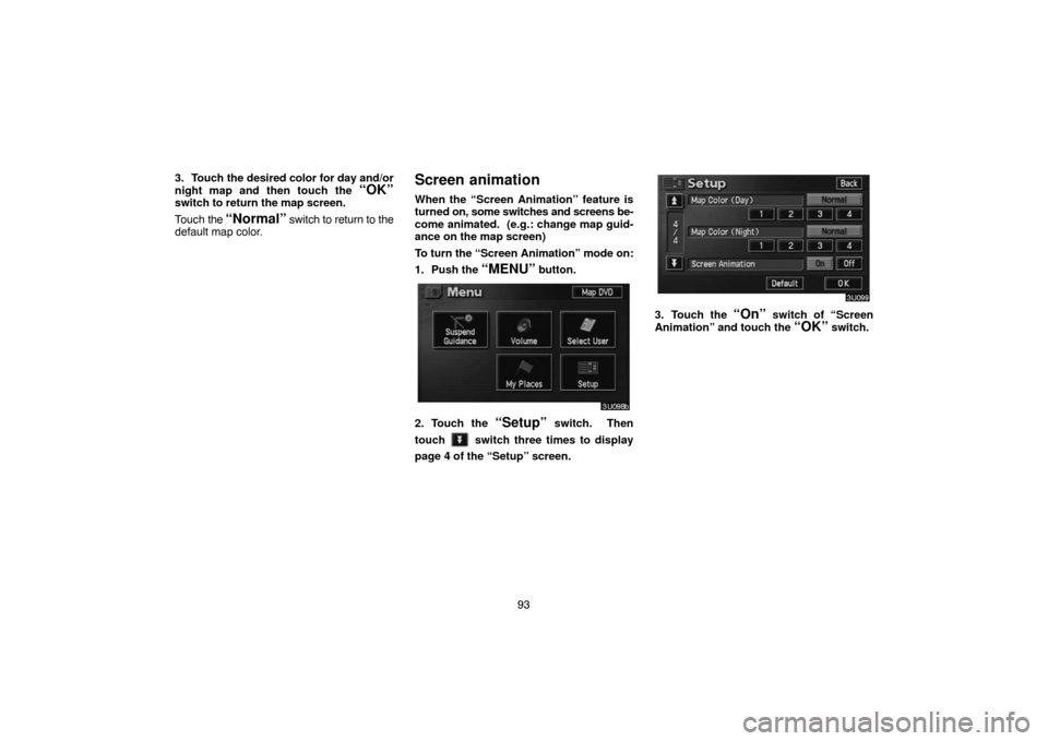 TOYOTA SIENNA 2005 XL20 / 2.G Navigation Manual 93 3. Touch the desired color for day and/or
night map and then touch the 
“OK”switch to return the map screen.
Touch the 
“Normal” switch to return to the
default map color.
Screen animation
