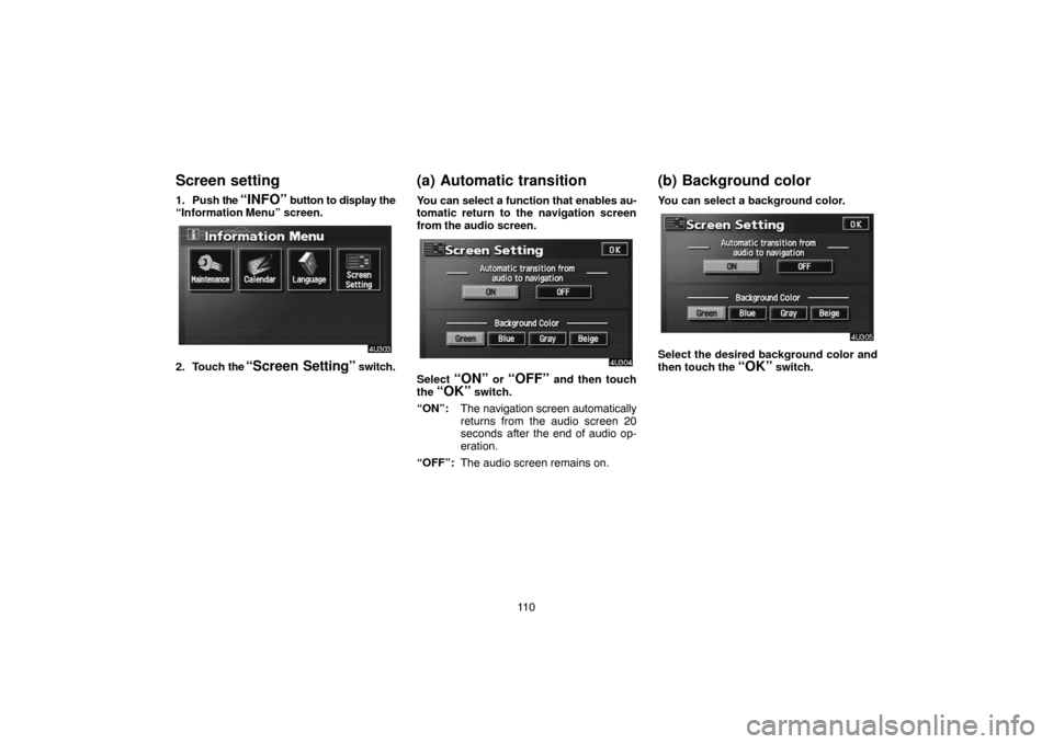 TOYOTA SIENNA 2005 XL20 / 2.G Navigation Manual 11 0
Screen setting
1. Push the “INFO” button to display the
“Information Menu” screen.
2. Touch the “Screen Setting” switch.
(a) Automatic transition
You can select a function that enable