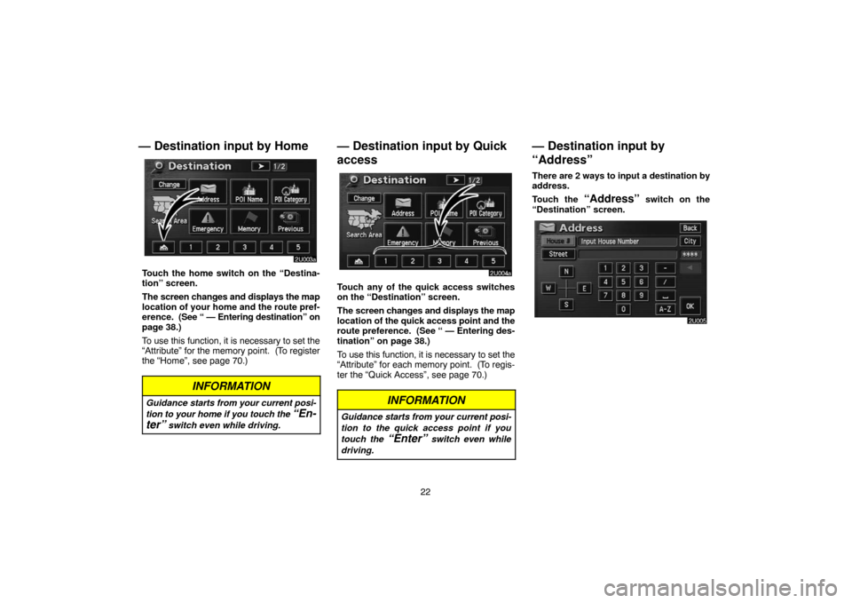 TOYOTA SIENNA 2005 XL20 / 2.G Navigation Manual 22
— Destination input by Home
Touch the home switch on the “Destina-
tion” screen.
The screen changes and displays the map
location of your home and the route pref-
erence. (See “ — Enteri TOYOTA SIENNA 2005 XL20 / 2.G Navigation Manual 22
— Destination input by Home
Touch the home switch on the “Destina-
tion” screen.
The screen changes and displays the map
location of your home and the route pref-
erence. (See “ — Enteri