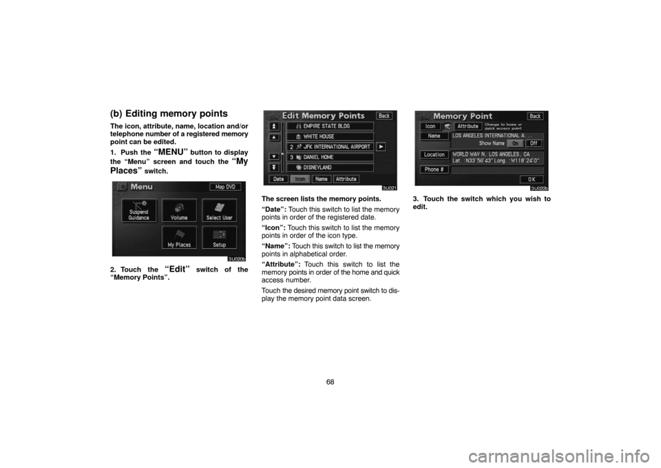 TOYOTA SIENNA 2005 XL20 / 2.G Navigation Manual 68
(b) Editing memory points
The icon, attribute, name, location and/or
telephone number of a registered memory
point can be edited.
1. Push the 
“MENU” button to display
the “Menu” screen and