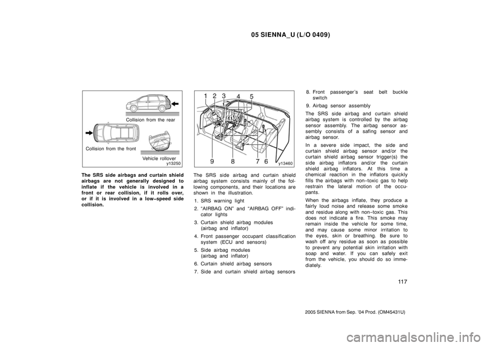 TOYOTA SIENNA 2005 XL20 / 2.G Owners Manual 05 SIENNA_U (L/O 0409)
11 7
2005 SIENNA from Sep. ’04 Prod. (OM45431U)
Collision from the rear
Collision from the front Vehicle rollover
The SRS side airbags and curtain shield
airbags are not gener