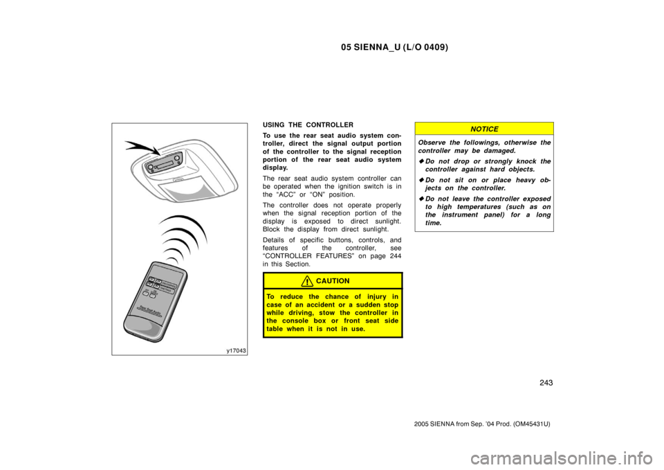 TOYOTA SIENNA 2005 XL20 / 2.G Owners Manual 05 SIENNA_U (L/O 0409)
243
2005 SIENNA from Sep. ’04 Prod. (OM45431U)
USING THE CONTROLLER
To use the rear seat audio system con-
troller, direct the signal output portion
of the controller to the s