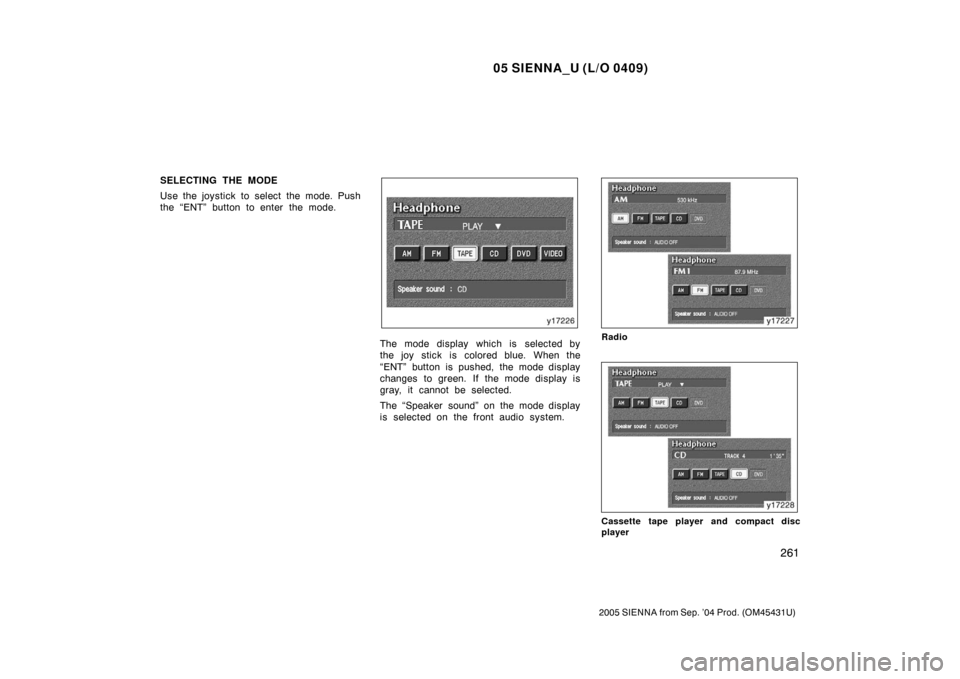 TOYOTA SIENNA 2005 XL20 / 2.G Owners Manual 05 SIENNA_U (L/O 0409)
261
2005 SIENNA from Sep. ’04 Prod. (OM45431U)
SELECTING THE MODE
Use the joystick to select the mode. Push
the “ENT” button to enter the mode.
The mode display which is s
