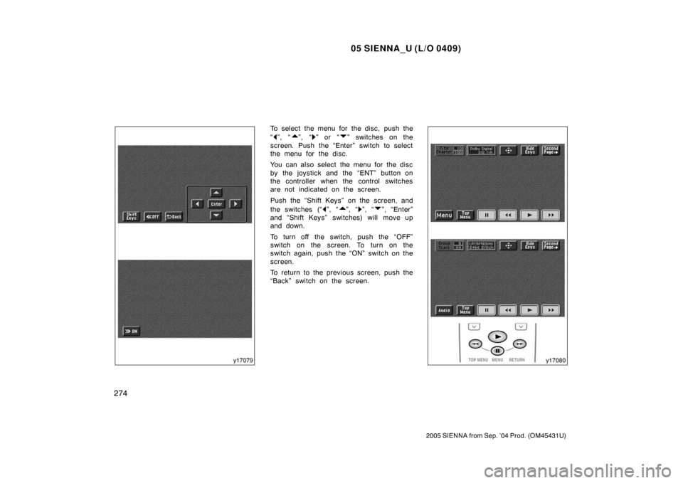 TOYOTA SIENNA 2005 XL20 / 2.G Owners Manual 05 SIENNA_U (L/O 0409)
274
2005 SIENNA from Sep. ’04 Prod. (OM45431U)
To select the menu for the disc, push the
“
”, “”, “” or  “” switches on the
screen. Push the “Enter” switch