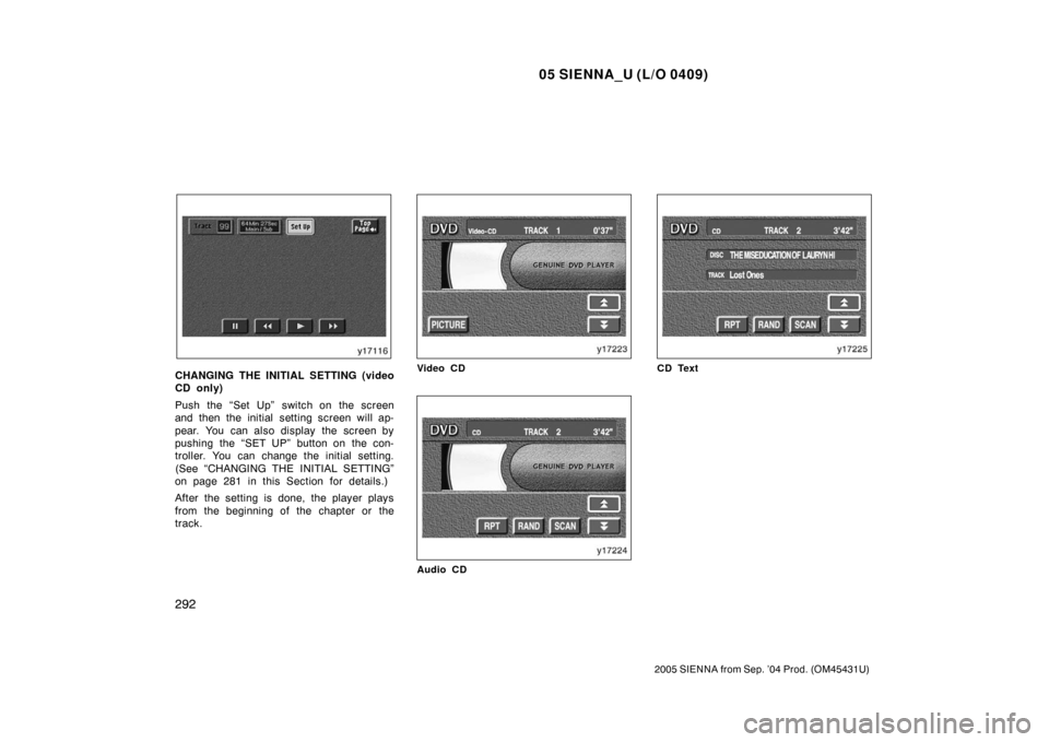 TOYOTA SIENNA 2005 XL20 / 2.G Owners Manual 05 SIENNA_U (L/O 0409)
292
2005 SIENNA from Sep. ’04 Prod. (OM45431U)
CHANGING THE INITIAL SETTING (video
CD only)
Push the “Set Up” switch on the screen
and then the initial setting screen will TOYOTA SIENNA 2005 XL20 / 2.G Owners Manual 05 SIENNA_U (L/O 0409)
292
2005 SIENNA from Sep. ’04 Prod. (OM45431U)
CHANGING THE INITIAL SETTING (video
CD only)
Push the “Set Up” switch on the screen
and then the initial setting screen will